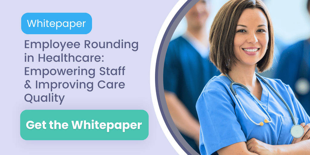 Employee Rounding in Healthcare: Empowering Staff & Improving Quality